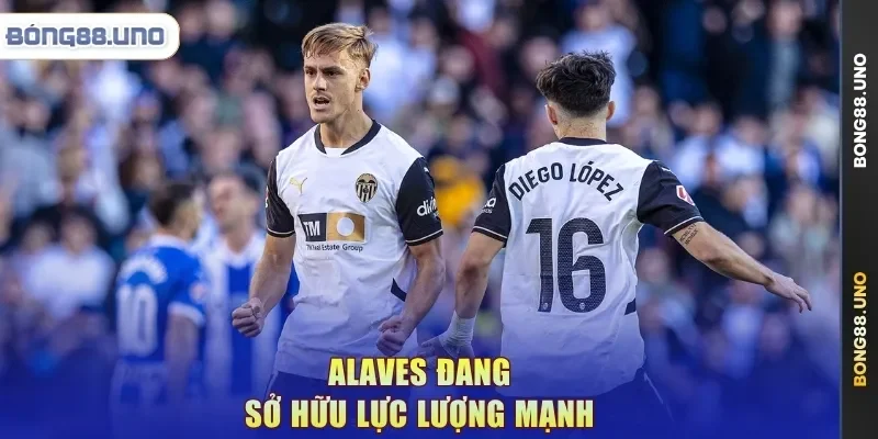 Alaves đang sở hữu lực lượng mạnh